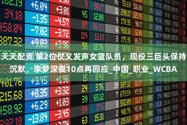 天天配资 第2位仗义发声女篮队员，现役三巨头保持沉默，李梦深夜10点再回应_中国_职业_WCBA